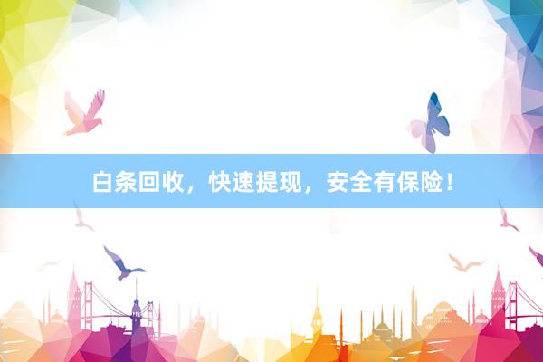 白条回收，快速提现，安全有保险！