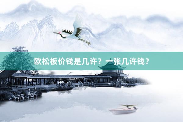 欧松板价钱是几许？一张几许钱？