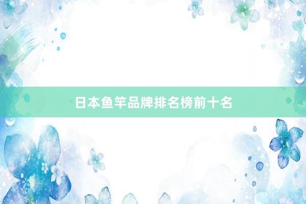 日本鱼竿品牌排名榜前十名